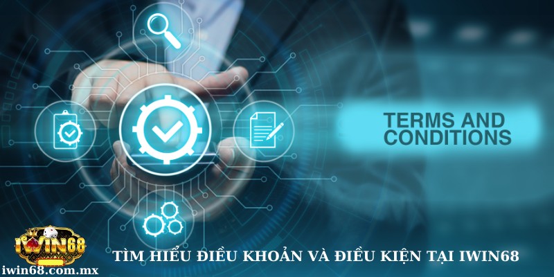 Tìm hiểu về điều khoản & điều kiện tại Iwin68