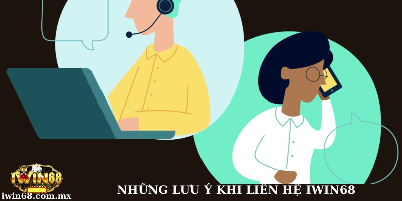 Liên hệ 3 Một số lưu ý khi liên hệ Iwin68 để được hỗ trợ nhanh chóng